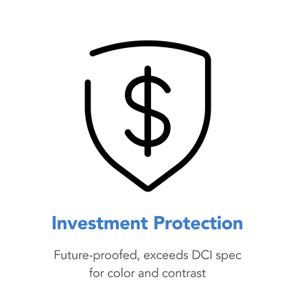 Investment protection - Future-proofed, exceeds DCI spec for color and contrast